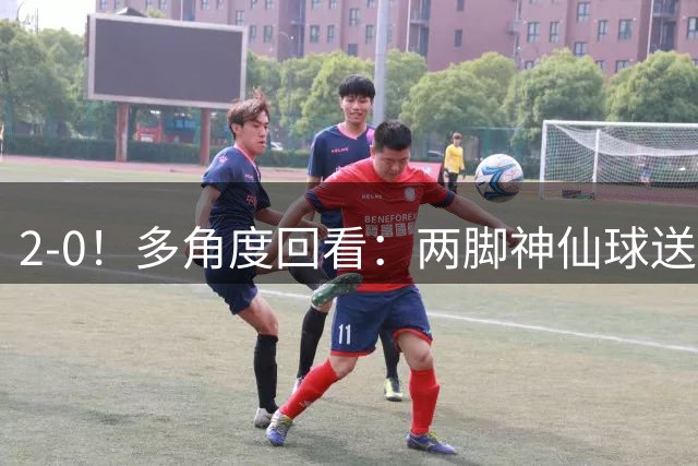 2-0！多角度回看：两脚神仙球送8.6亿豪门2连败0进球英超垫底